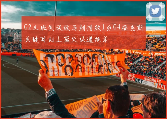 G2文班失误致马刺惜败1分G4福克斯关键时刻上篮失误遭绝杀
