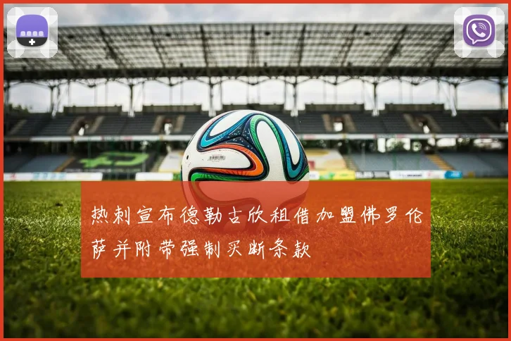 热刺宣布德勒古欣租借加盟佛罗伦萨并附带强制买断条款